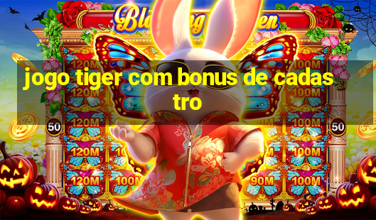 jogo tiger com bonus de cadastro