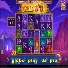 globo play da pra assistir jogo ao vivo