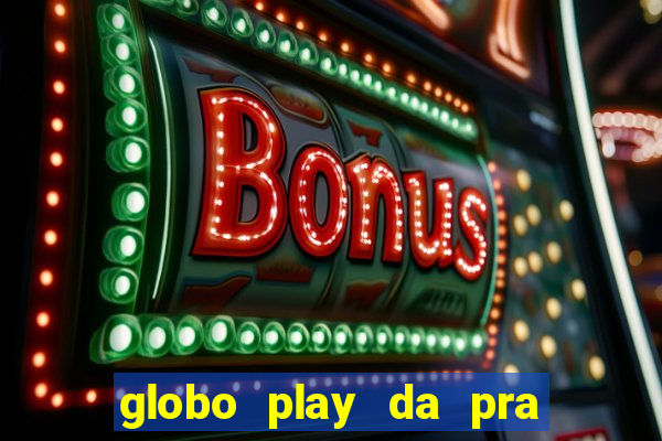 globo play da pra assistir jogo ao vivo