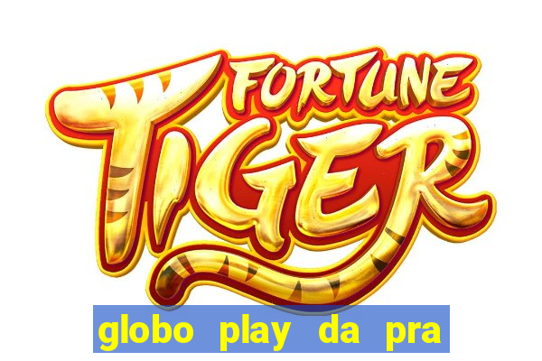 globo play da pra assistir jogo ao vivo