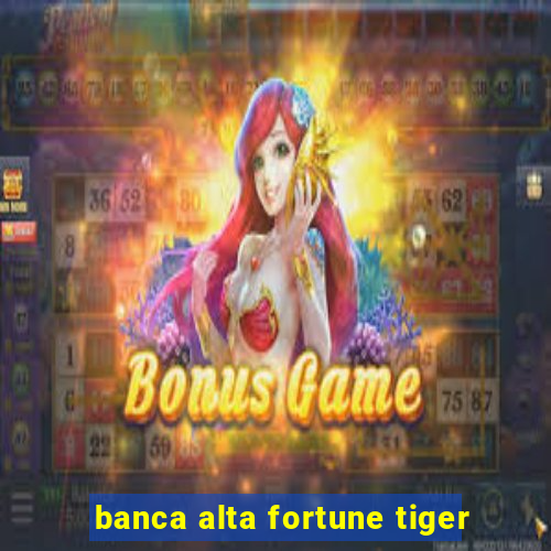 banca alta fortune tiger