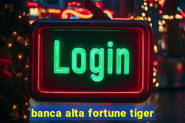 banca alta fortune tiger