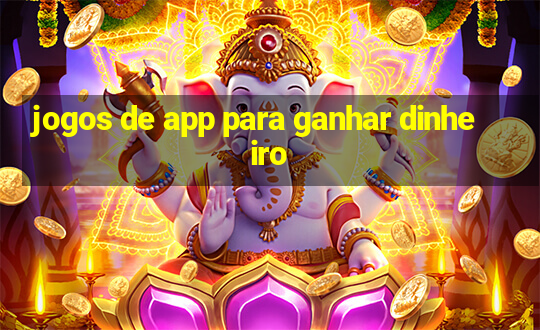 jogos de app para ganhar dinheiro