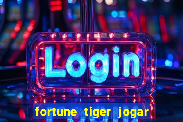 fortune tiger jogar de gra?a