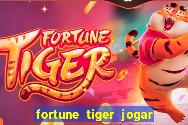 fortune tiger jogar de gra?a