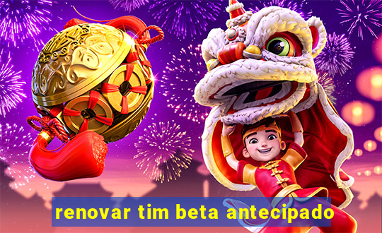 renovar tim beta antecipado