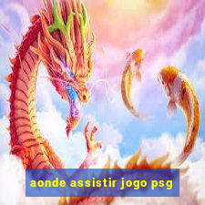 aonde assistir jogo psg