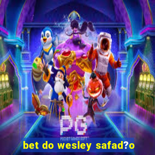 bet do wesley safad?o