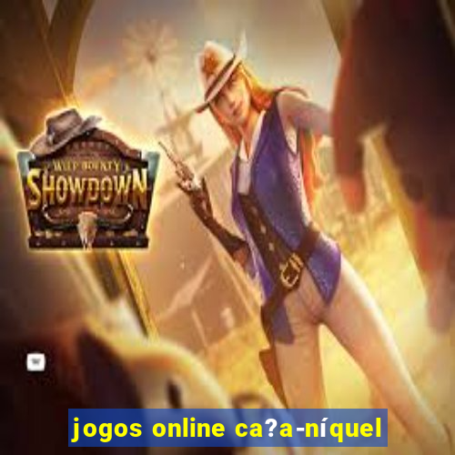 jogos online ca?a-níquel