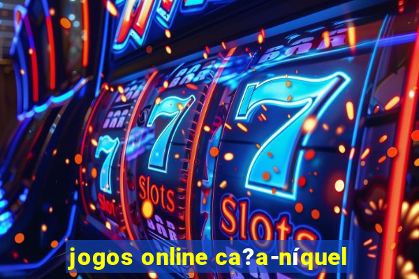 jogos online ca?a-níquel