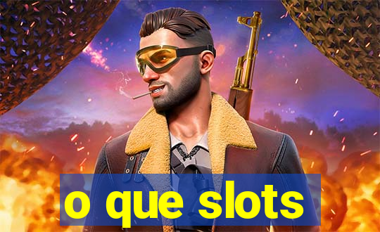 o que slots