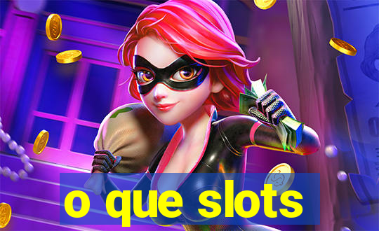 o que slots