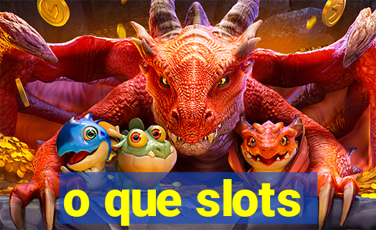 o que slots