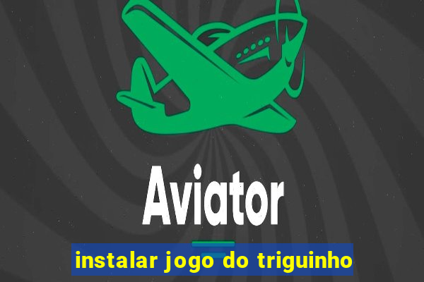 instalar jogo do triguinho