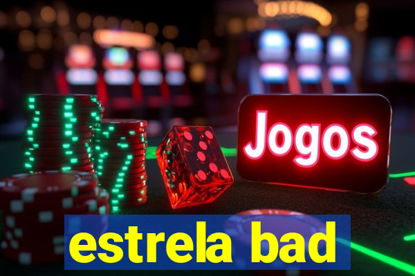 estrela bad