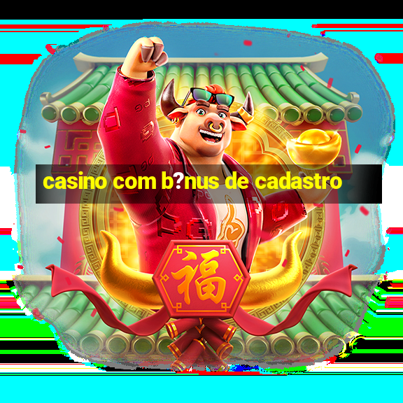 casino com b?nus de cadastro