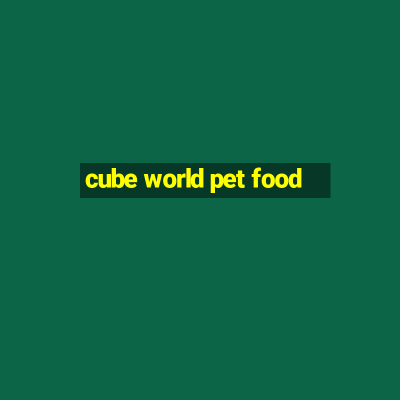 cube world pet food