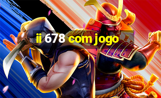 ii 678 com jogo