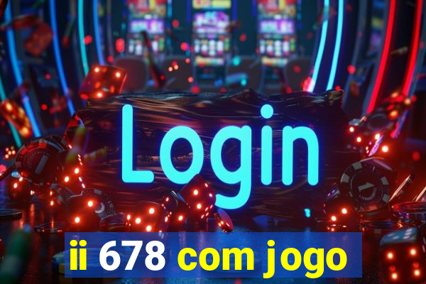 ii 678 com jogo