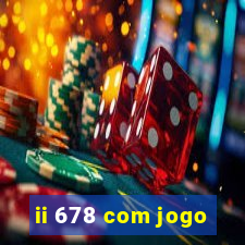 ii 678 com jogo