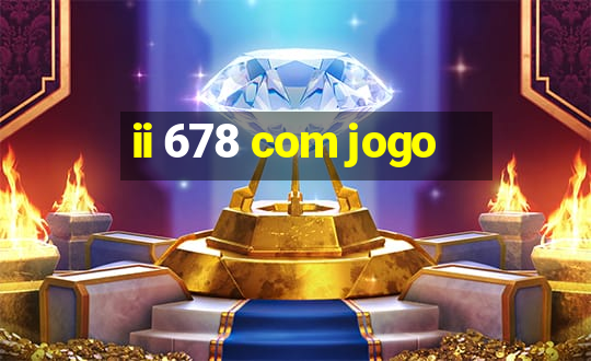 ii 678 com jogo