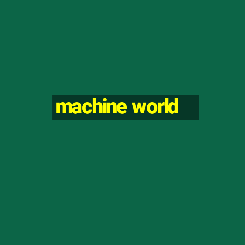 machine world