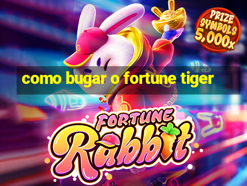 como bugar o fortune tiger