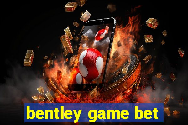 bentley game bet