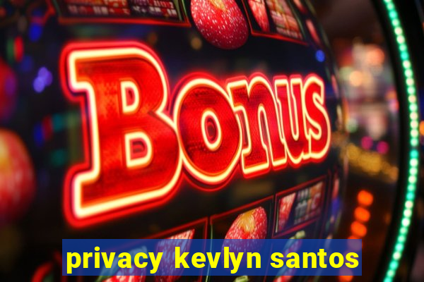 privacy kevlyn santos