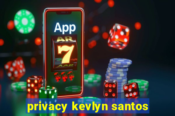 privacy kevlyn santos