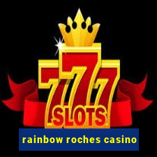 rainbow roches casino