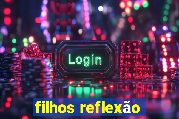 filhos reflexão