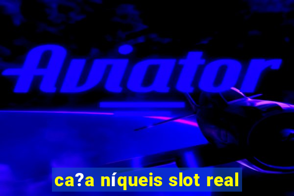 ca?a níqueis slot real