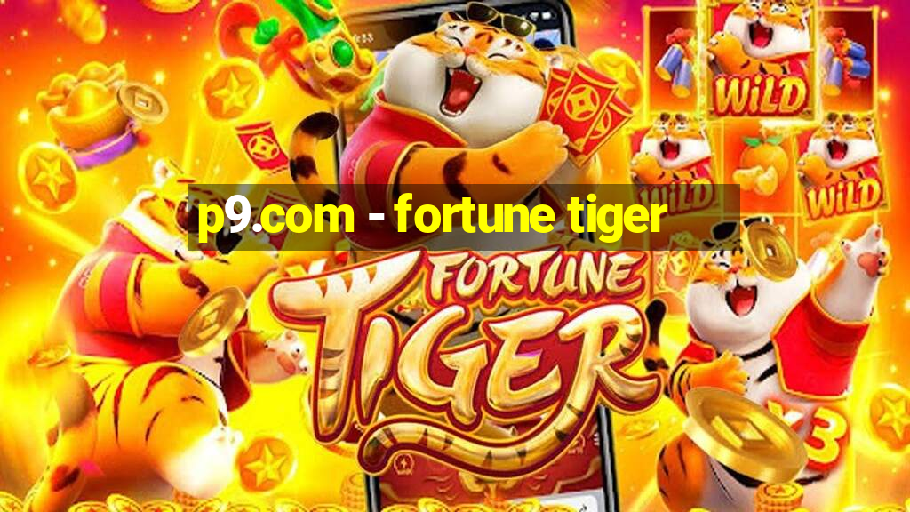 p9.com - fortune tiger