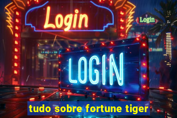 tudo sobre fortune tiger