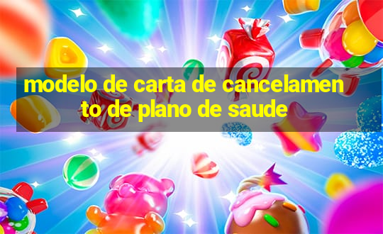 modelo de carta de cancelamento de plano de saude