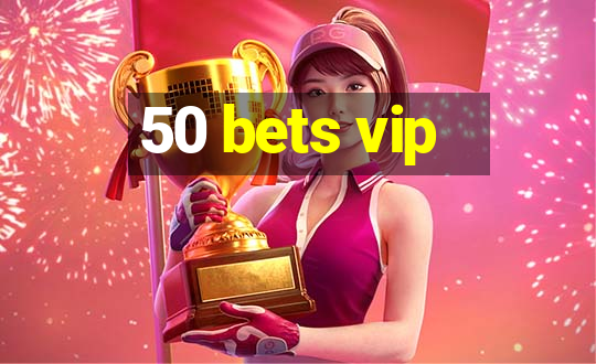 50 bets vip