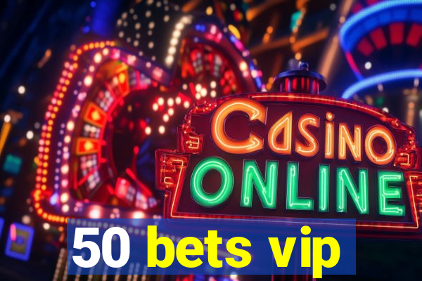 50 bets vip