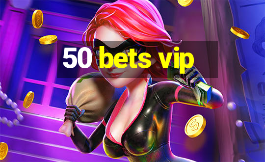 50 bets vip