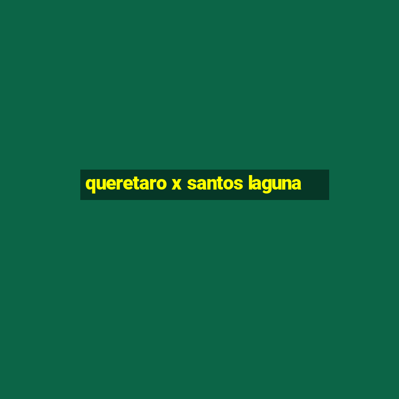 queretaro x santos laguna