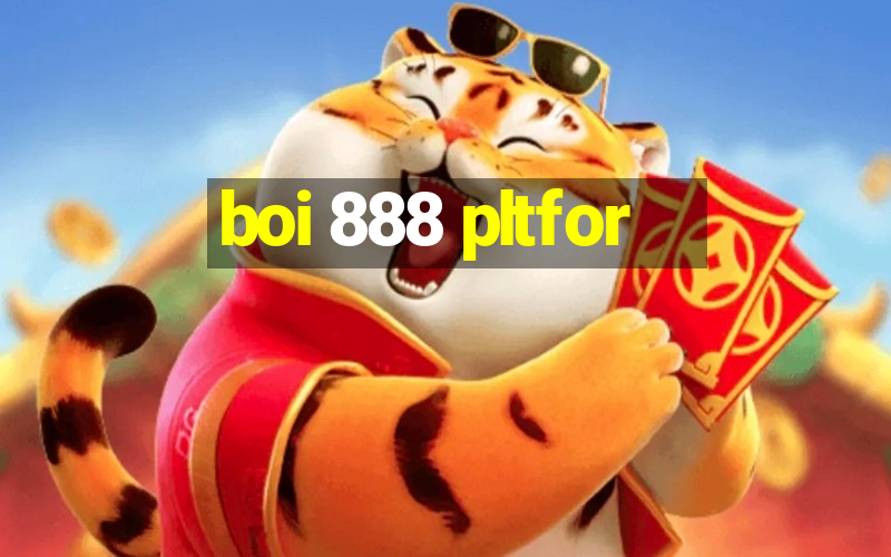 boi 888 pltfor