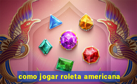 como jogar roleta americana