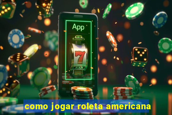 como jogar roleta americana