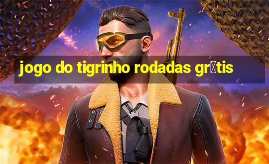 jogo do tigrinho rodadas gr谩tis