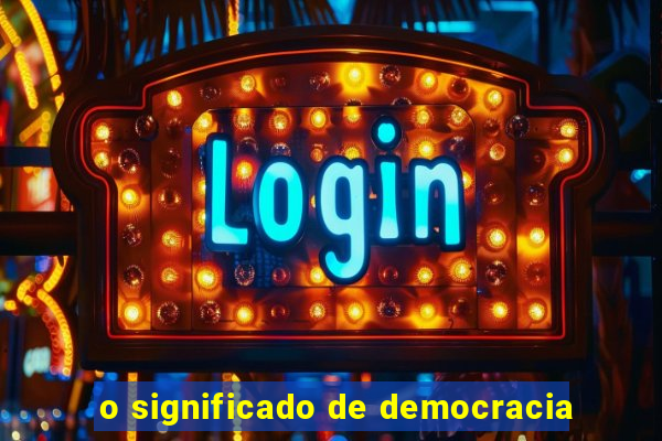 o significado de democracia