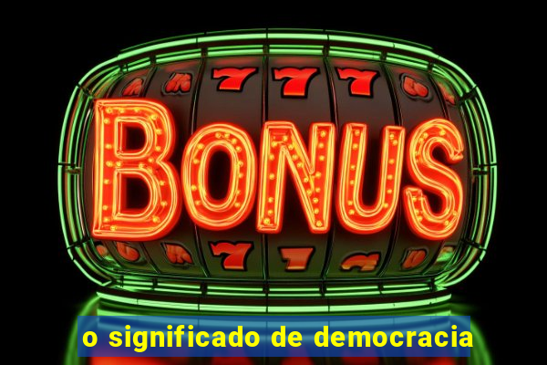 o significado de democracia