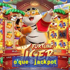 o'que 茅 jackpot