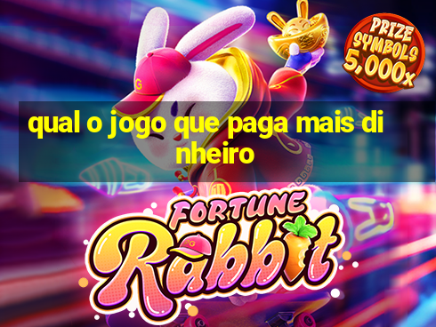 qual o jogo que paga mais dinheiro