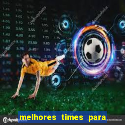 melhores times para apostar hoje