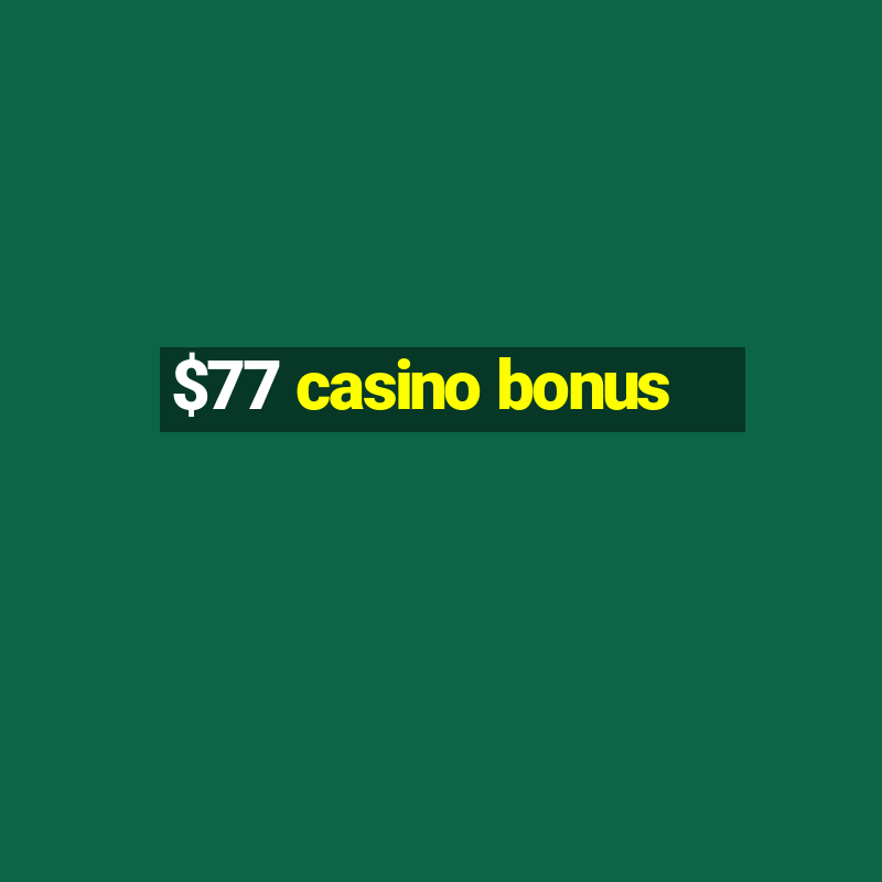 $77 casino bonus